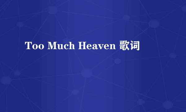 Too Much Heaven 歌词