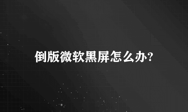 倒版微软黑屏怎么办?