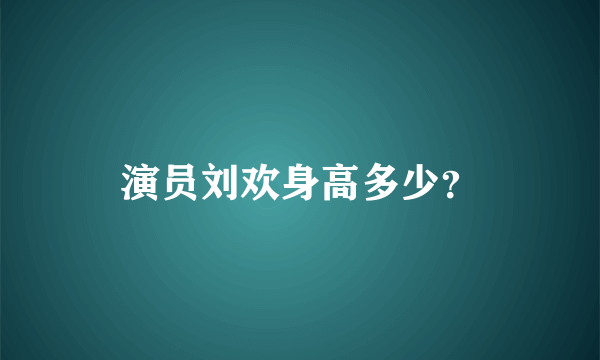 演员刘欢身高多少？