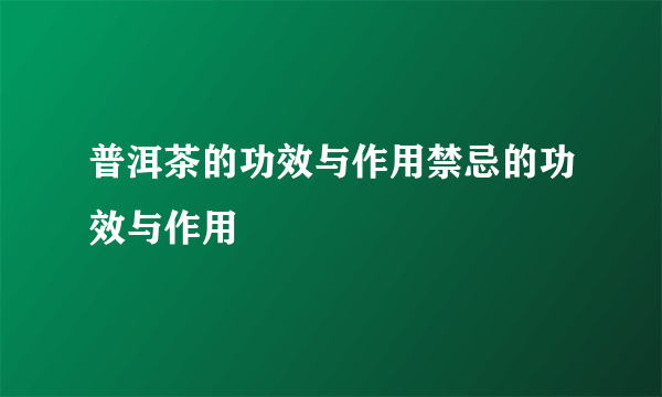 普洱茶的功效与作用禁忌的功效与作用