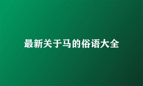 最新关于马的俗语大全
