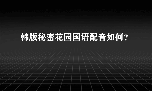 韩版秘密花园国语配音如何？