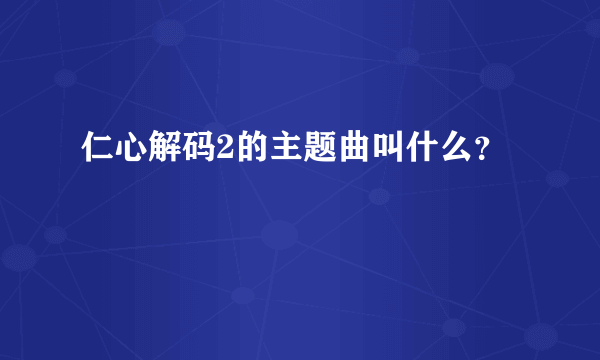 仁心解码2的主题曲叫什么？