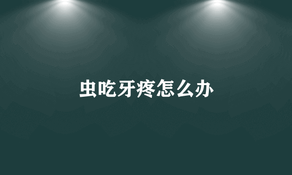 虫吃牙疼怎么办