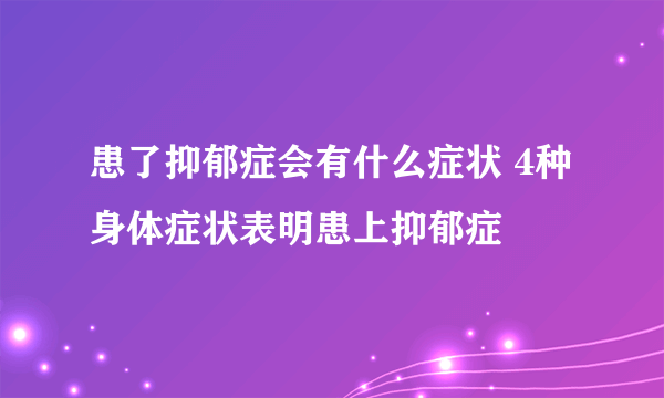 患了抑郁症会有什么症状 4种身体症状表明患上抑郁症
