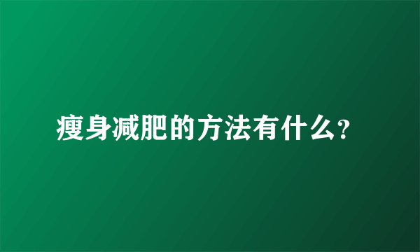 瘦身减肥的方法有什么？
