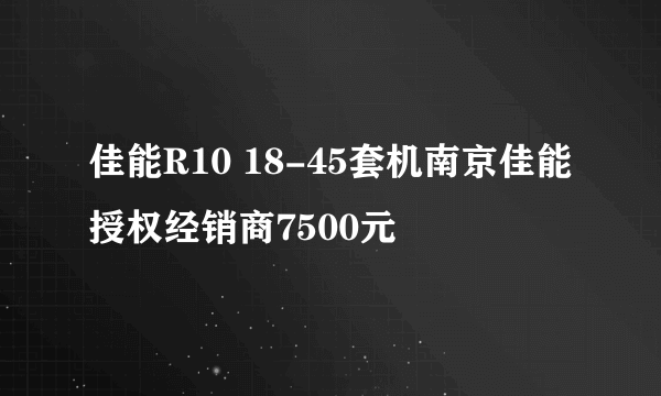佳能R10 18-45套机南京佳能授权经销商7500元