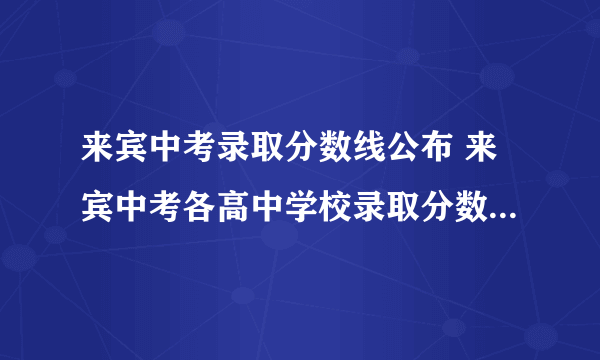 来宾中考录取分数线公布 来宾中考各高中学校录取分数线查询时间