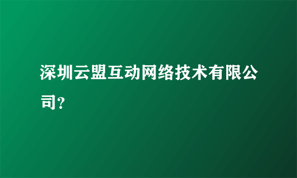 深圳云盟互动网络技术有限公司？
