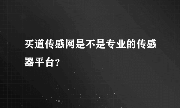 买道传感网是不是专业的传感器平台？