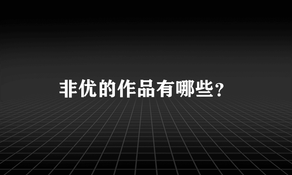 非优的作品有哪些？