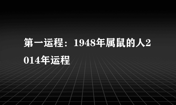 第一运程：1948年属鼠的人2014年运程