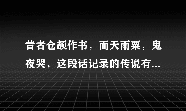 昔者仓颉作书，而天雨粟，鬼夜哭，这段话记录的传说有什么意义
