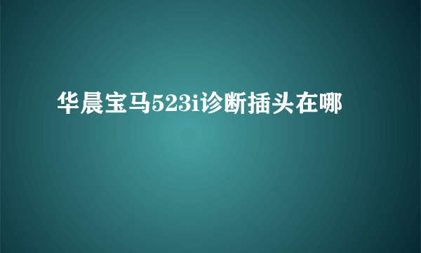 华晨宝马523i诊断插头在哪