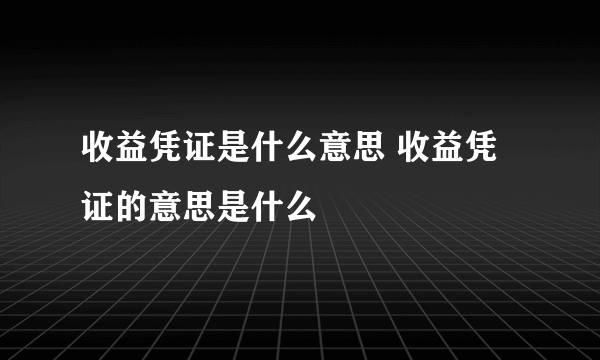 收益凭证是什么意思 收益凭证的意思是什么