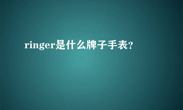 ringer是什么牌子手表？