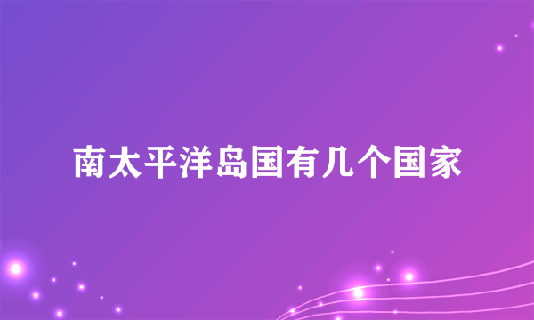 南太平洋岛国有几个国家