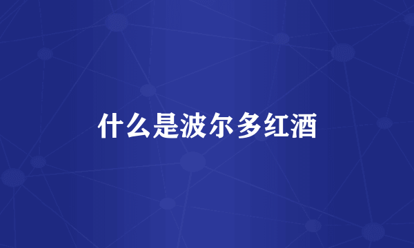 什么是波尔多红酒
