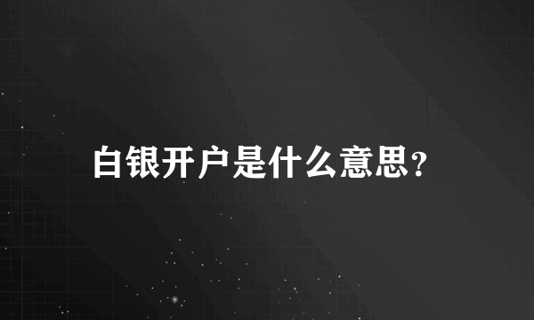 白银开户是什么意思？