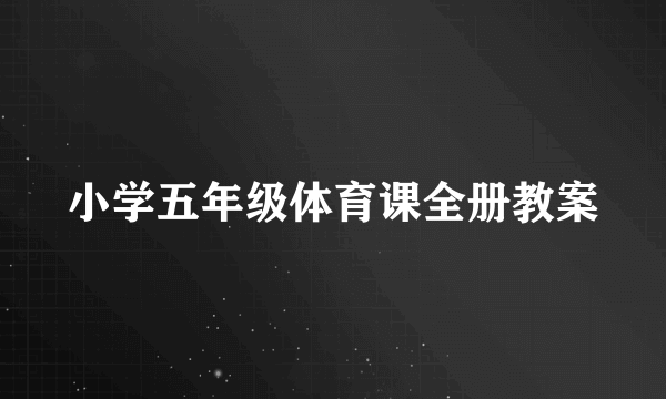 小学五年级体育课全册教案