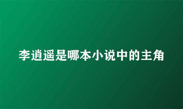 李逍遥是哪本小说中的主角