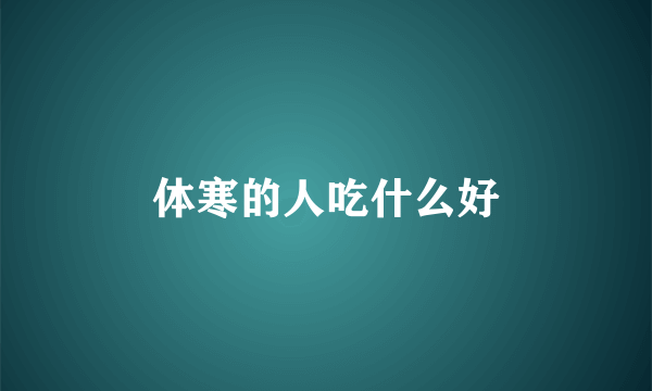 体寒的人吃什么好