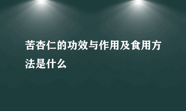 苦杏仁的功效与作用及食用方法是什么