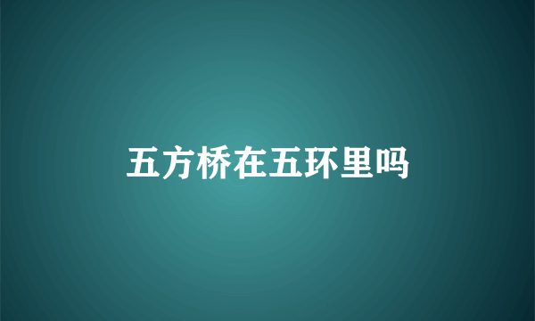 五方桥在五环里吗