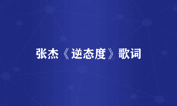 张杰《逆态度》歌词