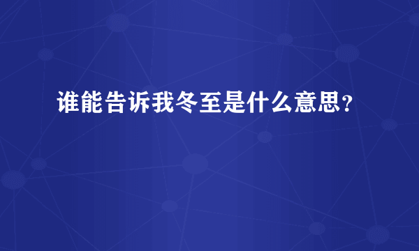 谁能告诉我冬至是什么意思？
