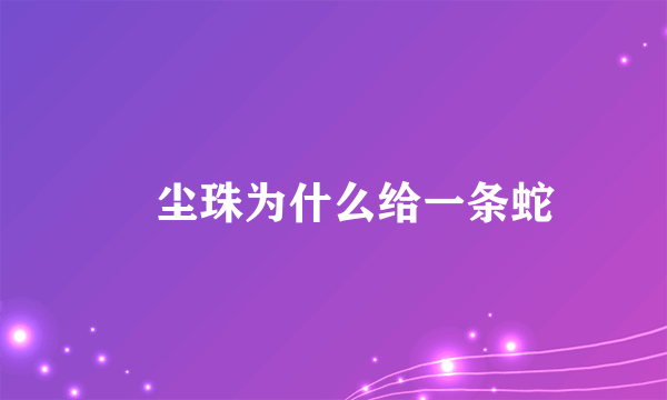 雮尘珠为什么给一条蛇