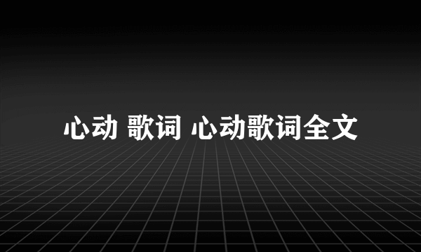 心动 歌词 心动歌词全文