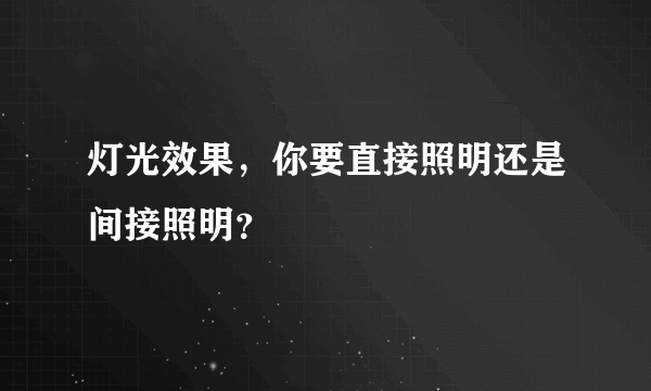 灯光效果，你要直接照明还是间接照明？