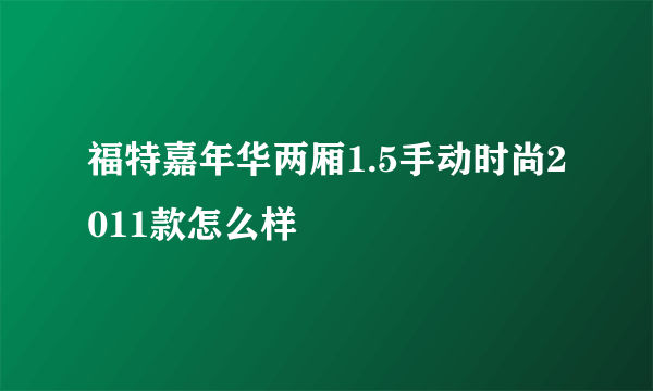 福特嘉年华两厢1.5手动时尚2011款怎么样