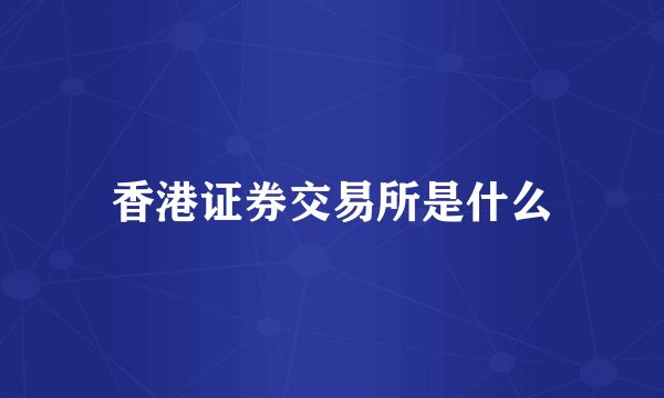 香港证券交易所是什么