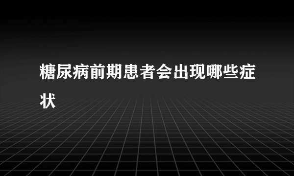糖尿病前期患者会出现哪些症状