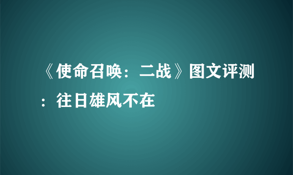 《使命召唤：二战》图文评测：往日雄风不在