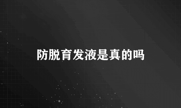 防脱育发液是真的吗