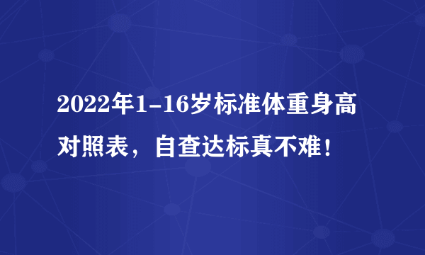 2022年1-16岁标准体重身高对照表，自查达标真不难！