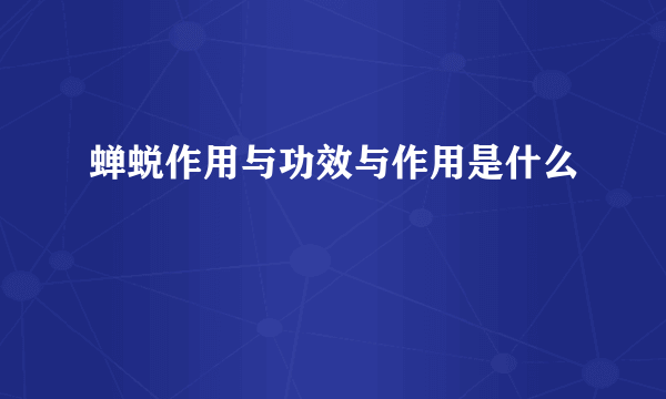 蝉蜕作用与功效与作用是什么