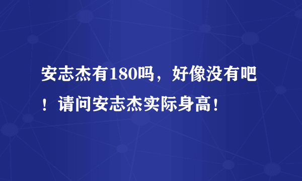 安志杰有180吗，好像没有吧！请问安志杰实际身高！