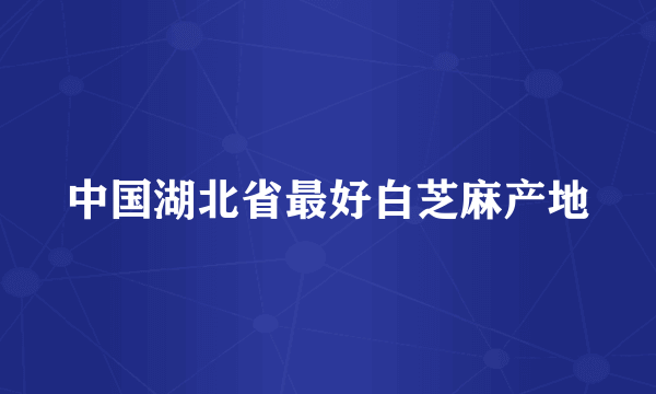 中国湖北省最好白芝麻产地