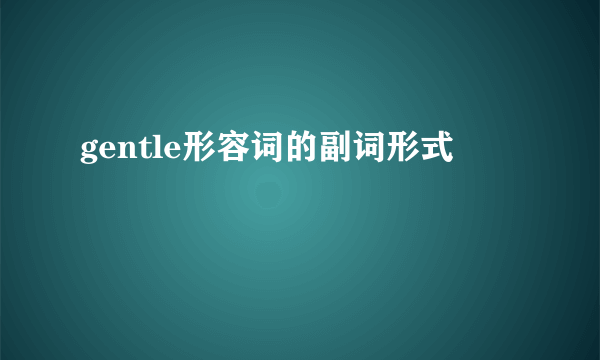 gentle形容词的副词形式