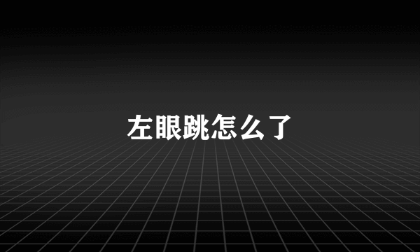 左眼跳怎么了