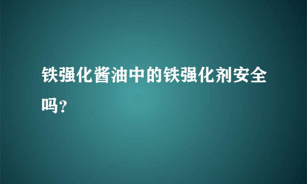 铁强化酱油中的铁强化剂安全吗？