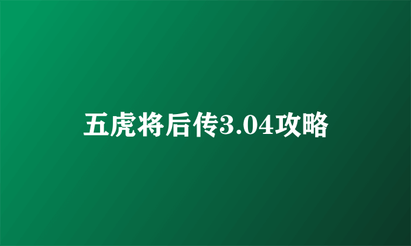 五虎将后传3.04攻略