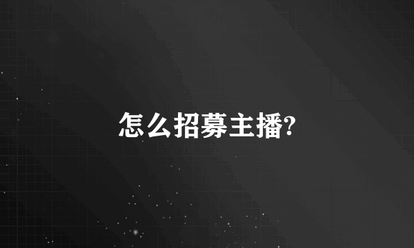 怎么招募主播?