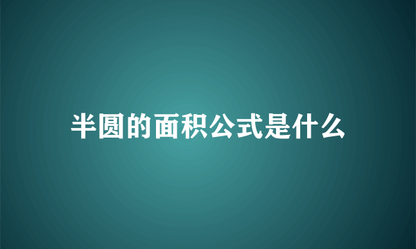 半圆的面积公式是什么
