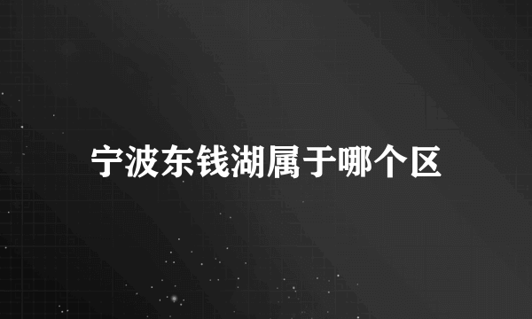 宁波东钱湖属于哪个区