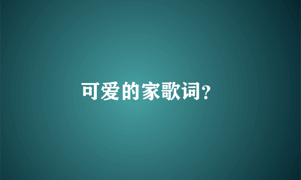 可爱的家歌词？
